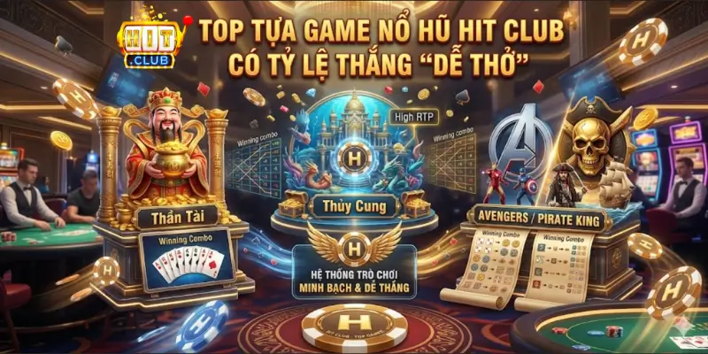 Top tựa game Nổ hũ Hit Club có tỷ lệ thắng "dễ thở"