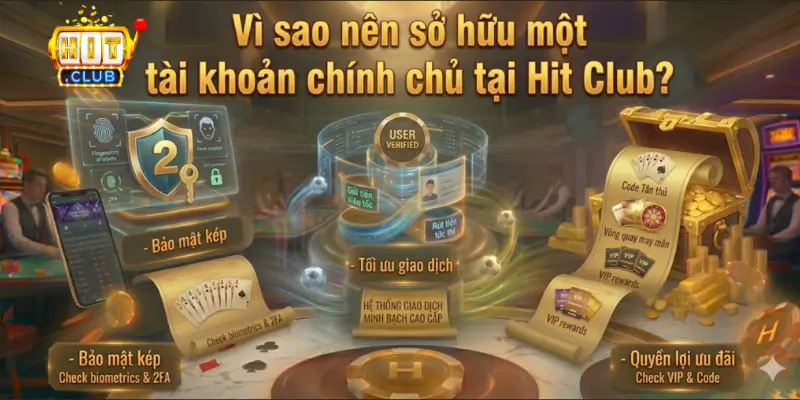 Vì sao nên sở hữu một tài khoản chính chủ tại Hit Club?